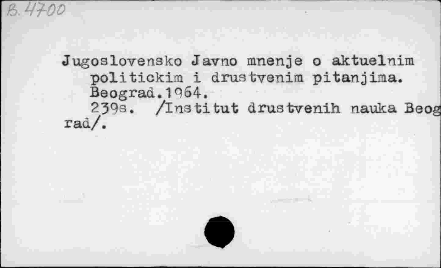 ﻿6. WG
Jugoslovensko Javno mnenje o aktuelnim politickim i drus tvenim. pitanjima. Beograd.1964.
239s. /institut drustvenih nauka Beog rad/.